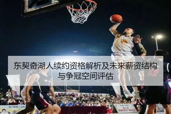 东契奇湖人续约资格解析及未来薪资结构与争冠空间评估